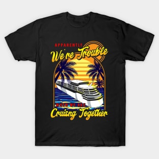 Cute We're Trouble When We Are Cruising Together T-Shirt